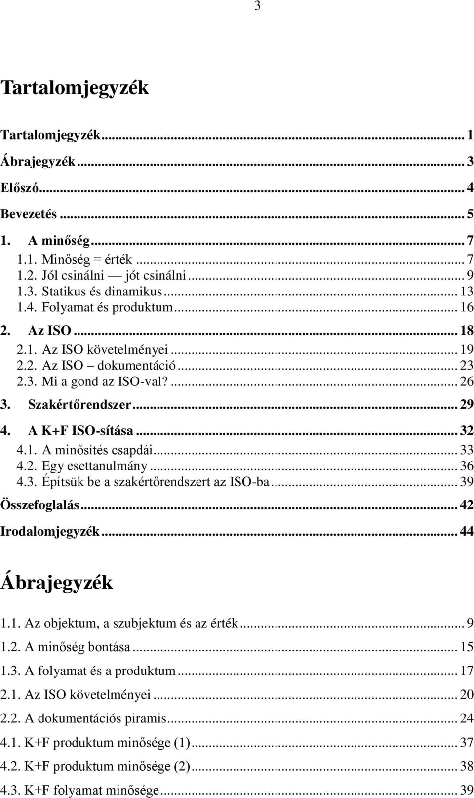 .. 33 4.2. Egy esettanulmány... 36 4.3. Építsük be a szakértőrendszert az ISO-ba... 39 Összefoglalás... 42 Irodalomjegyzék... 44 Ábrajegyzék 1.1. Az objektum, a szubjektum és az érték... 9 1.2. A minőség bontása.