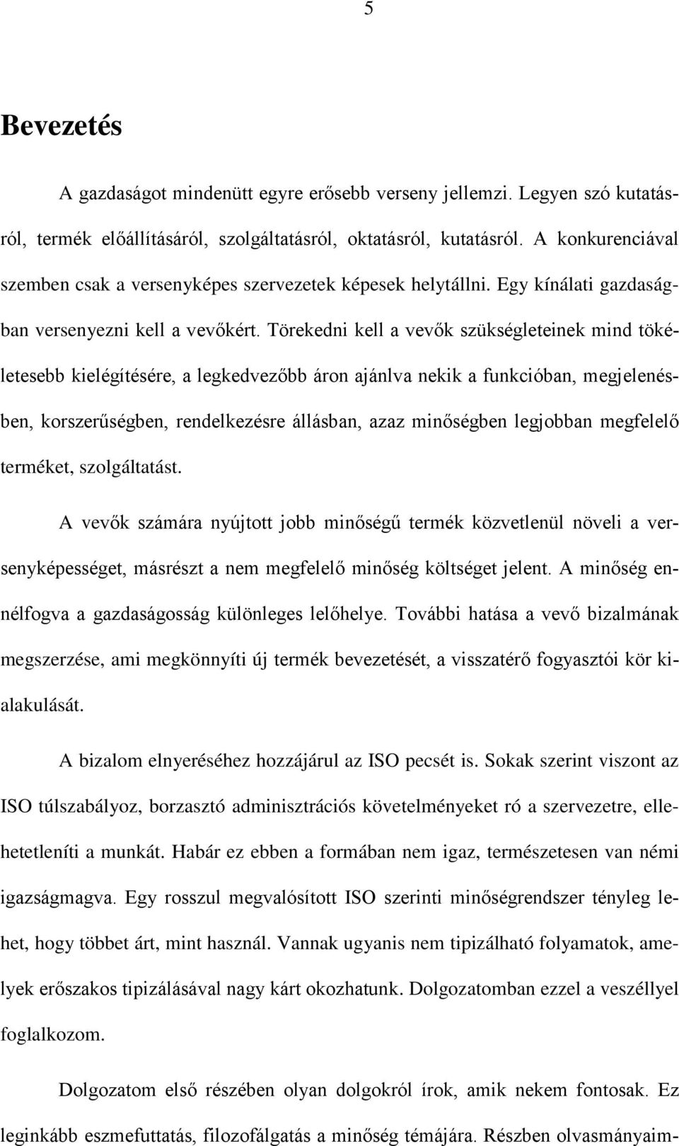 Törekedni kell a vevők szükségleteinek mind tökéletesebb kielégítésére, a legkedvezőbb áron ajánlva nekik a funkcióban, megjelenésben, korszerűségben, rendelkezésre állásban, azaz minőségben