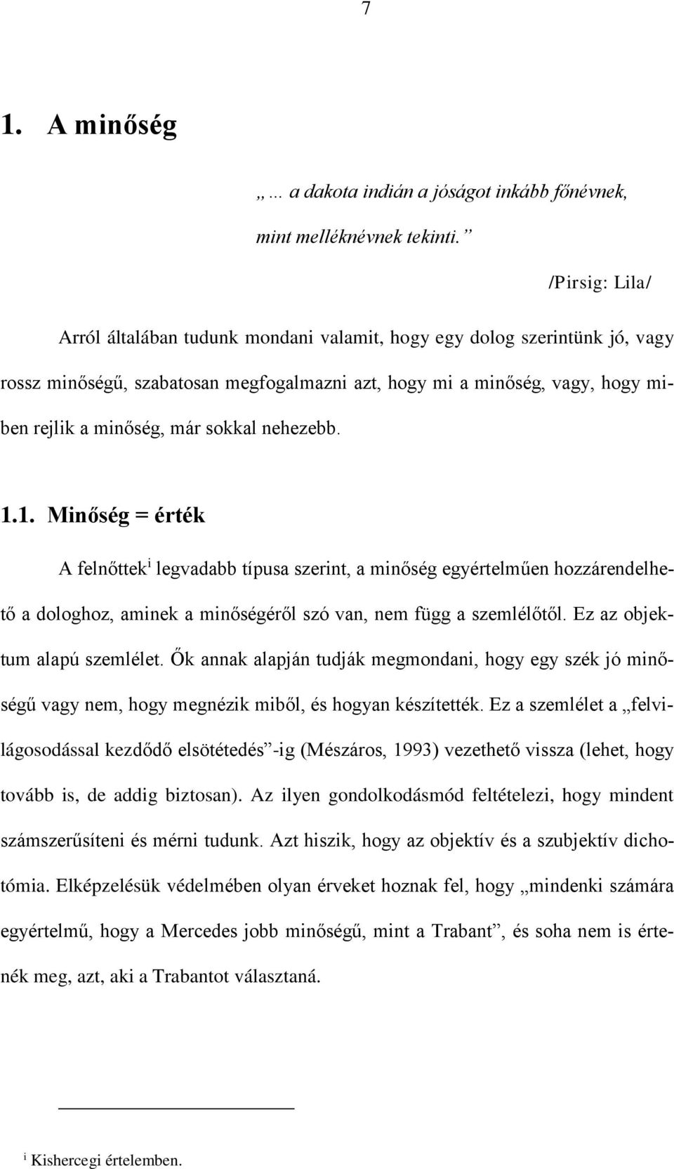 sokkal nehezebb. 1.1. Minőség = érték A felnőttek i legvadabb típusa szerint, a minőség egyértelműen hozzárendelhető a dologhoz, aminek a minőségéről szó van, nem függ a szemlélőtől.