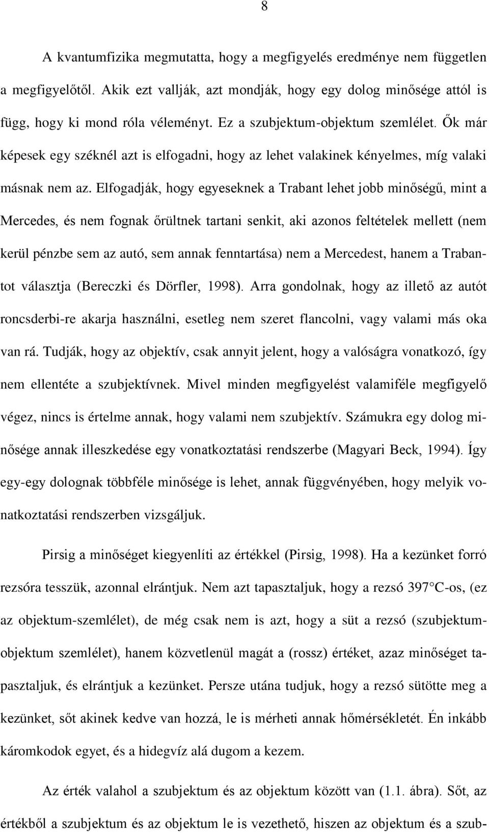 Elfogadják, hogy egyeseknek a Trabant lehet jobb minőségű, mint a Mercedes, és nem fognak őrültnek tartani senkit, aki azonos feltételek mellett (nem kerül pénzbe sem az autó, sem annak fenntartása)