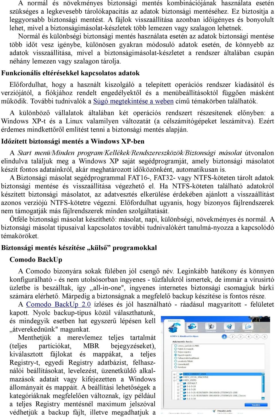 Normál és különbségi biztonsági mentés használata esetén az adatok biztonsági mentése több időt vesz igénybe, különösen gyakran módosuló adatok esetén, de könnyebb az adatok visszaállítása, mivel a