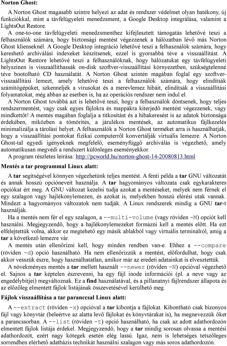 A one-to-one távfelügyeleti menedzsmenthez kifejlesztett támogatás lehetővé teszi a felhasználók számára, hogy biztonsági mentést végezzenek a hálózatban lévő más Norton Ghost klienseknél.