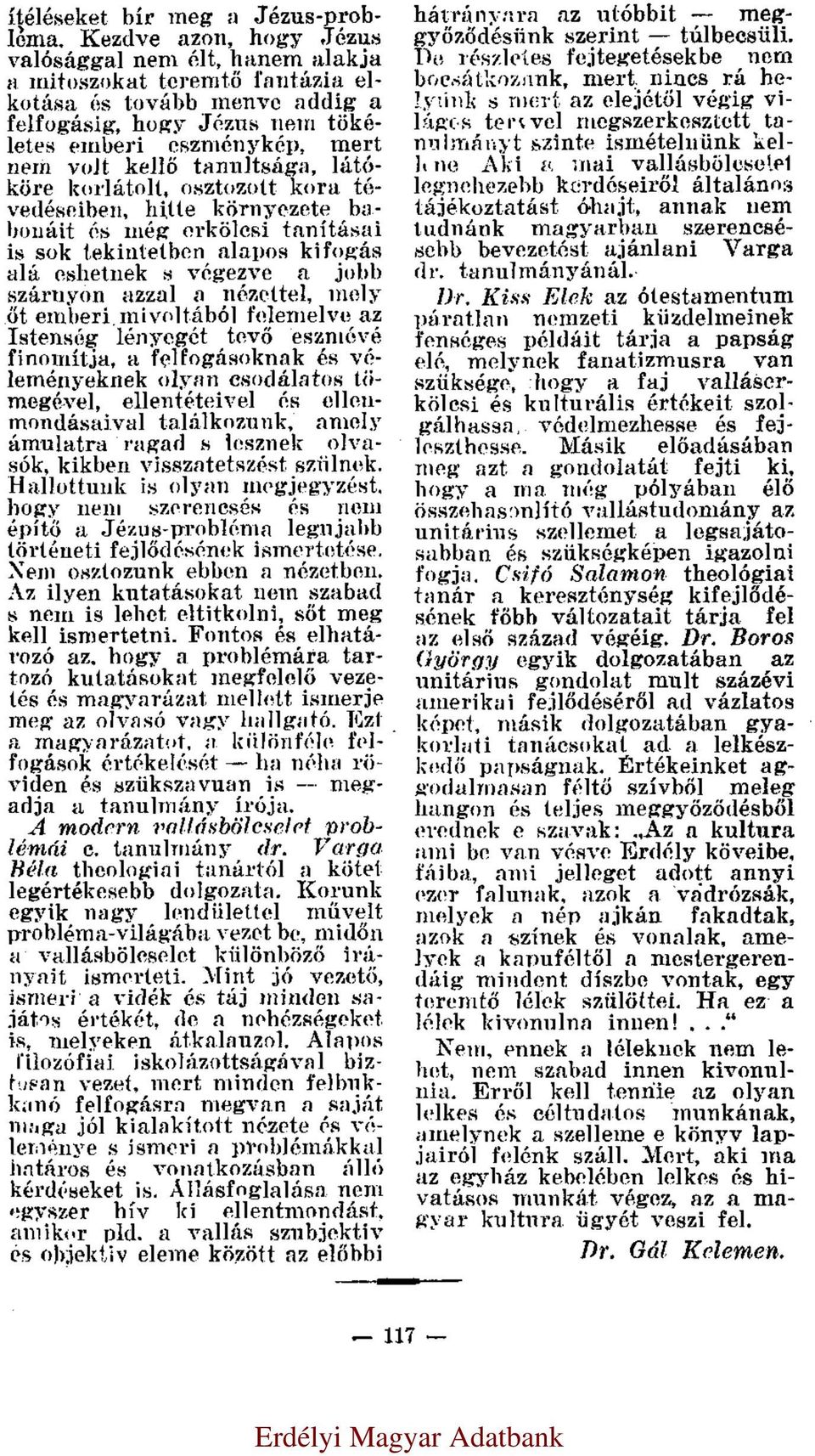 tanultsága, látóköre korlátolt, osztozott kora tévedéseiben, hitte környezete babonáit és még erkölcsi tanításai is sok tekintetben alapos kifogás alá eshetnek s végezve a jobb szárnyon azzal a