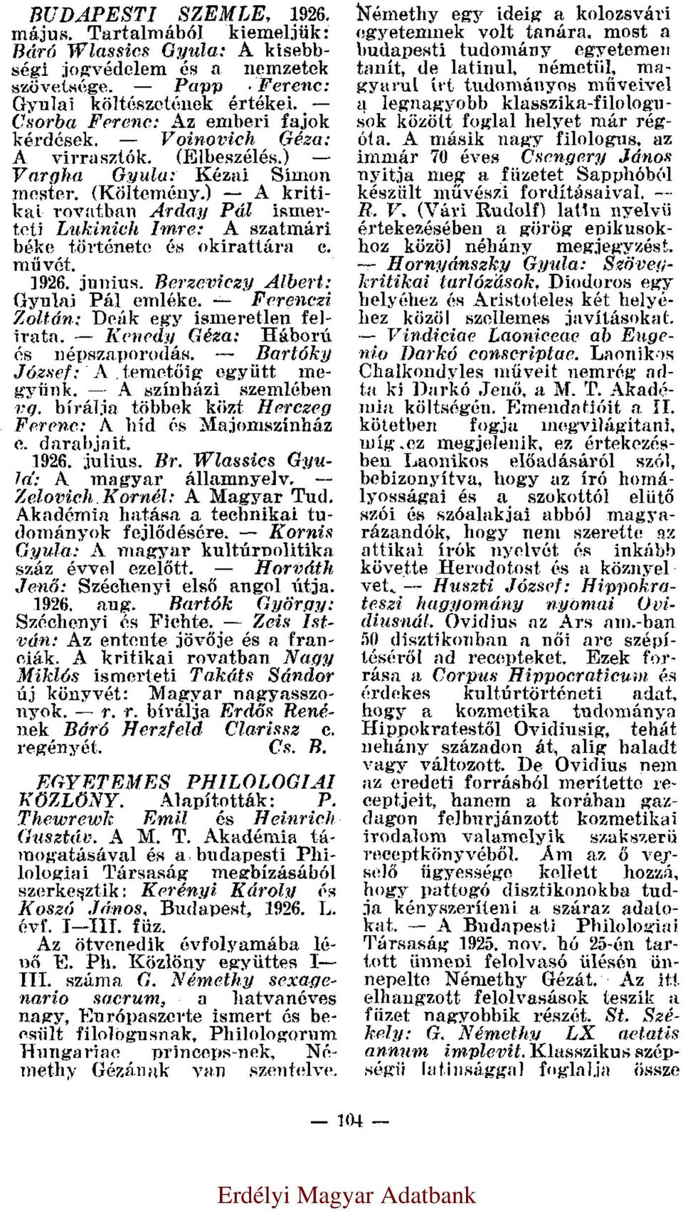 ) A kritikai rovatban Arday Pál ismerteti Lukinich Imre: A szatmári béke története és okirattára c. művét. 1926. junius. Berzeviczy Albert: Gyulai Pál emléke.