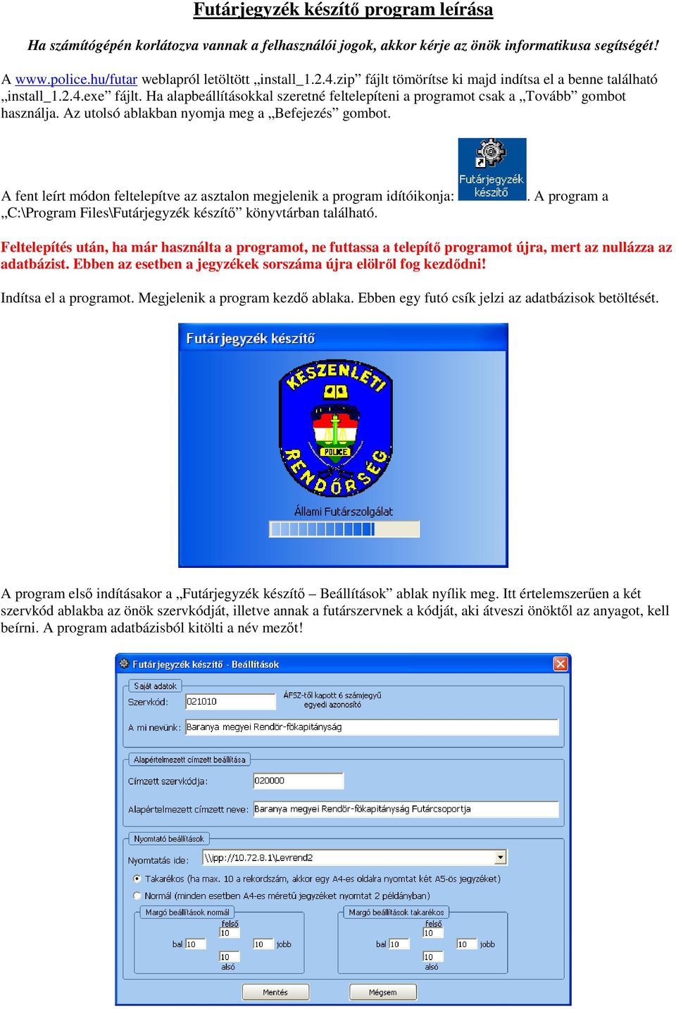 Az utolsó ablakban nyomja meg a Befejezés gombot. A fent leírt módon feltelepítve az asztalon megjelenik a program idítóikonja: C:\Program Files\Futárjegyzék készítő könyvtárban található.