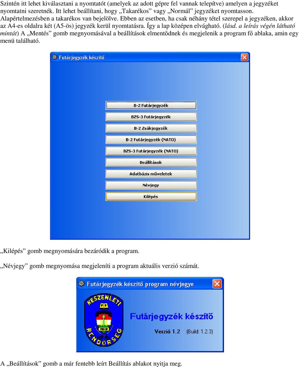 Ebben az esetben, ha csak néhány tétel szerepel a jegyzéken, akkor az A4-es oldalra két (A5-ös) jegyzék kerül nyomtatásra. Így a lap középen elvágható. (lásd.