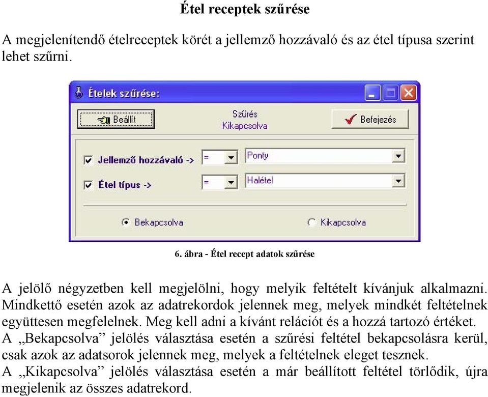 Mindkettő esetén azok az adatrekordok jelennek meg, melyek mindkét feltételnek együttesen megfelelnek. Meg kell adni a kívánt relációt és a hozzá tartozó értéket.