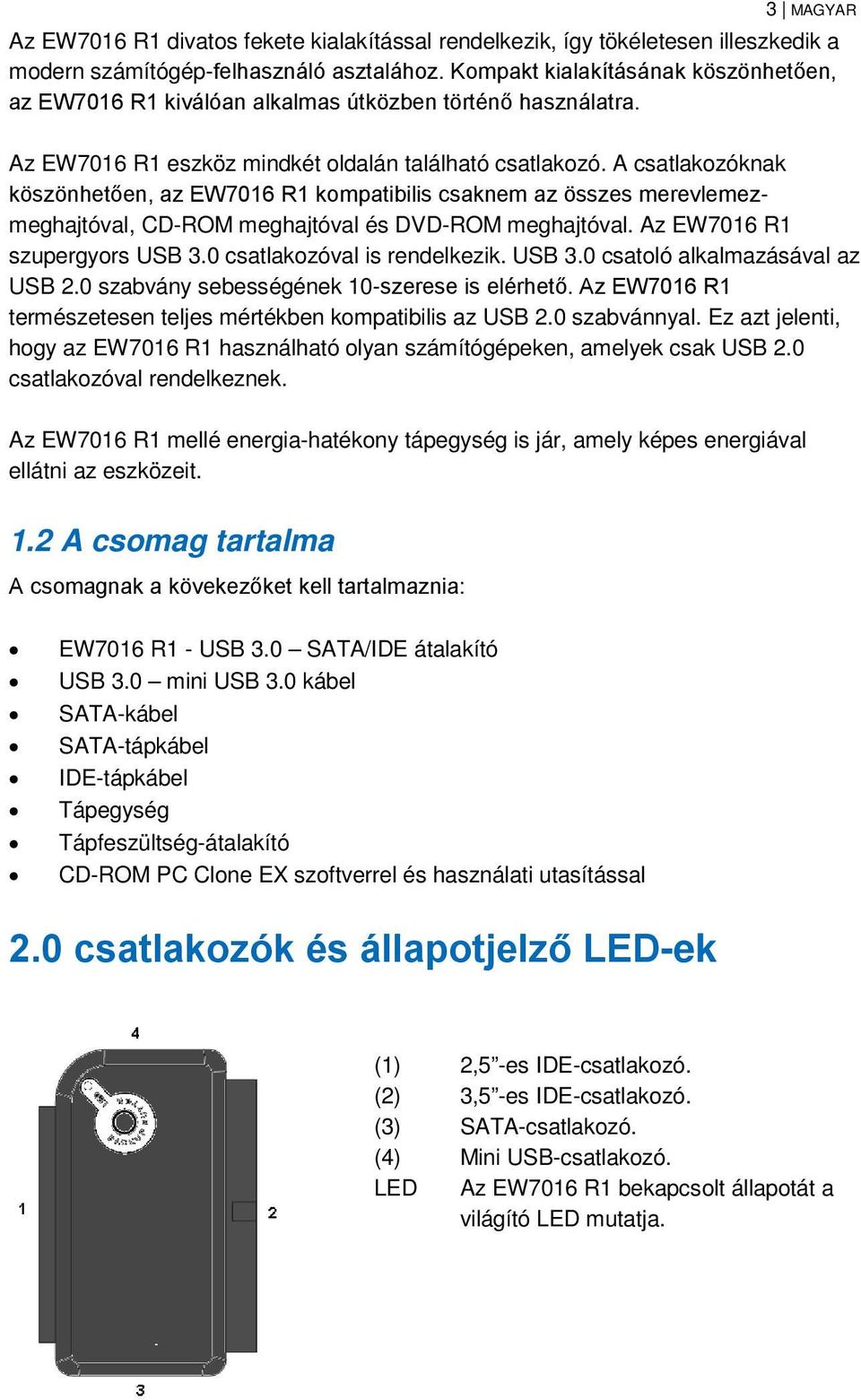 A csatlakozóknak köszönhetően, az EW7016 R1 kompatibilis csaknem az összes merevlemezmeghajtóval, CD-ROM meghajtóval és DVD-ROM meghajtóval. Az EW7016 R1 szupergyors USB 3.