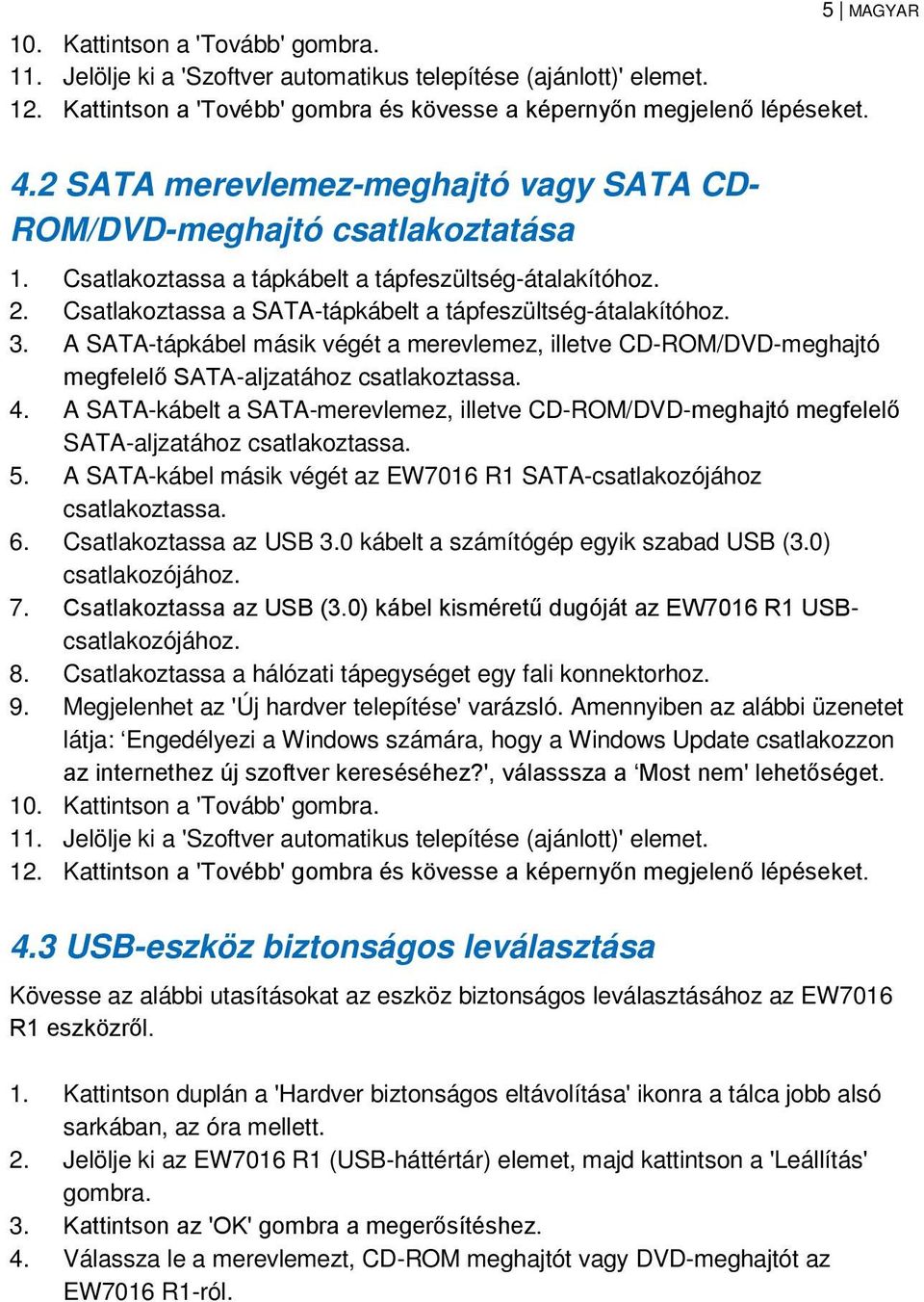 3. A SATA-tápkábel másik végét a merevlemez, illetve CD-ROM/DVD-meghajtó megfelelő SATA-aljzatához csatlakoztassa. 4.