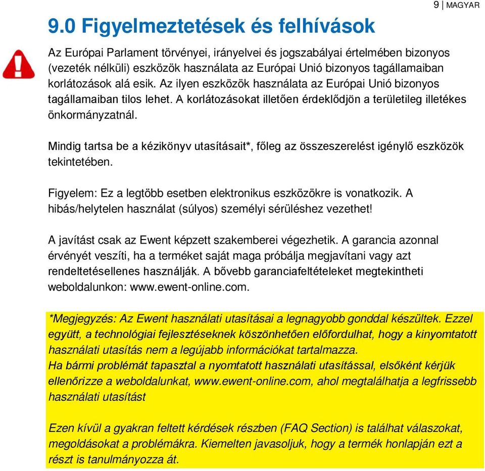 Mindig tartsa be a kézikönyv utasításait*, főleg az összeszerelést igénylő eszközök tekintetében. Figyelem: Ez a legtöbb esetben elektronikus eszközökre is vonatkozik.