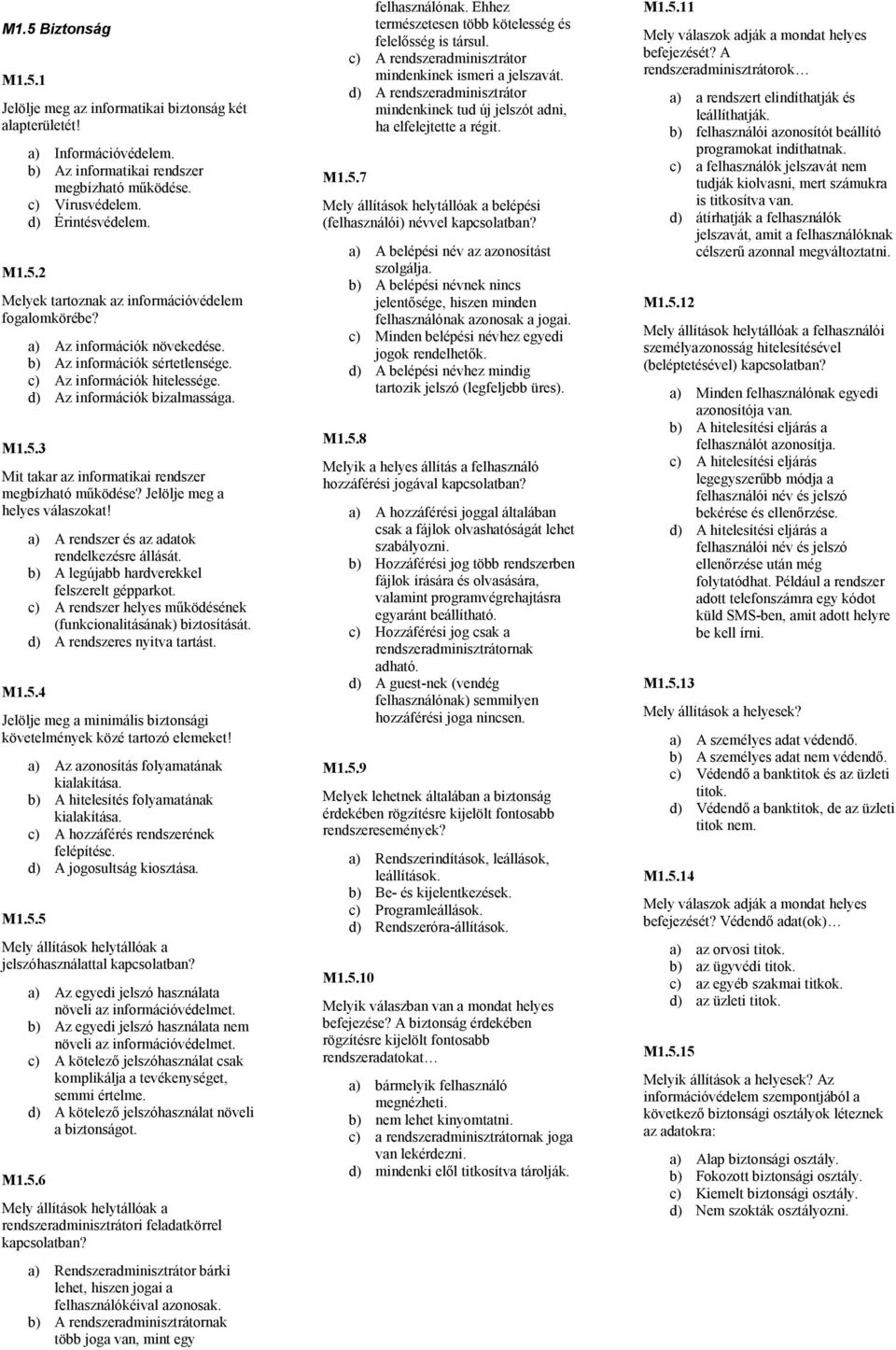 Mit takar az informatikai rendszer megbízható mőködése? Jelölje meg a helyes válaszokat! M1.5.4 a) A rendszer és az adatok rendelkezésre állását. b) A legújabb hardverekkel felszerelt gépparkot.