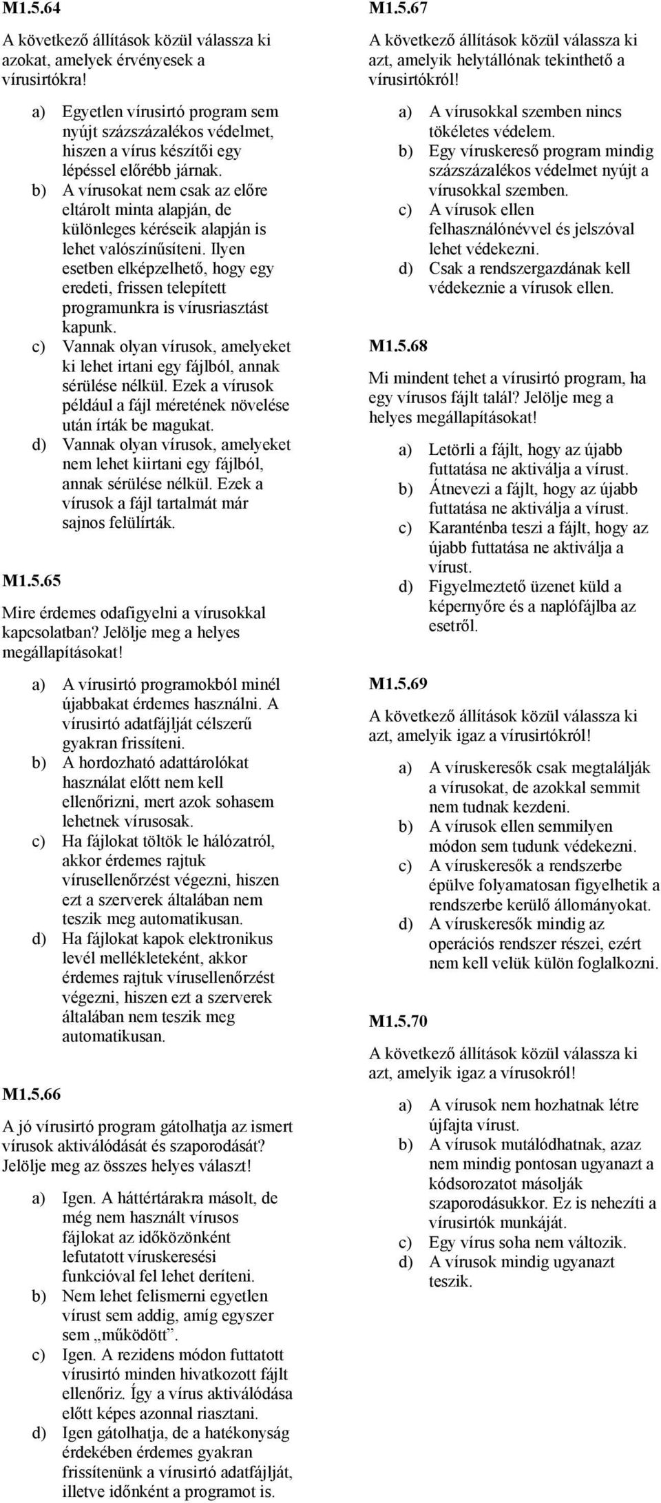 Ilyen esetben elképzelhetı, hogy egy eredeti, frissen telepített programunkra is vírusriasztást kapunk. c) Vannak olyan vírusok, amelyeket ki lehet irtani egy fájlból, annak sérülése nélkül.