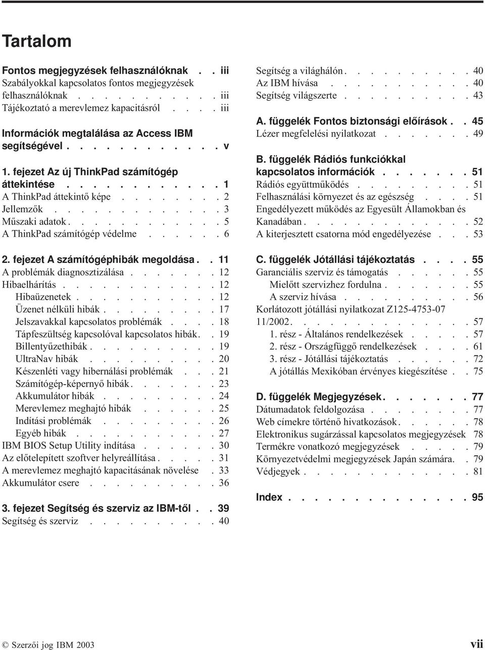 ...........5 A ThinkPad számítógép védelme......6 2. fejezet A számítógéphibák megoldása.. 11 A problémák diagnosztizálása.......12 Hibaelhárítás............12 Hibaüzenetek...........12 Üzenet nélküli hibák.