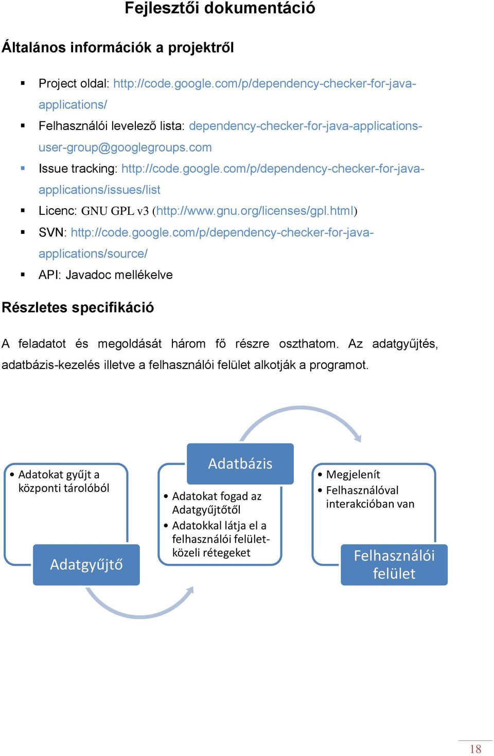 roups.com Issue tracking: http://code.google.com/p/dependency-checker-for-javaapplications/issues/list Licenc: GNU GPL v3 (http://www.gnu.org/licenses/gpl.html) SVN: http://code.google.com/p/dependency-checker-for-javaapplications/source/ API: Javadoc mellékelve Részletes specifikáció A feladatot és megoldását három fő részre oszthatom.