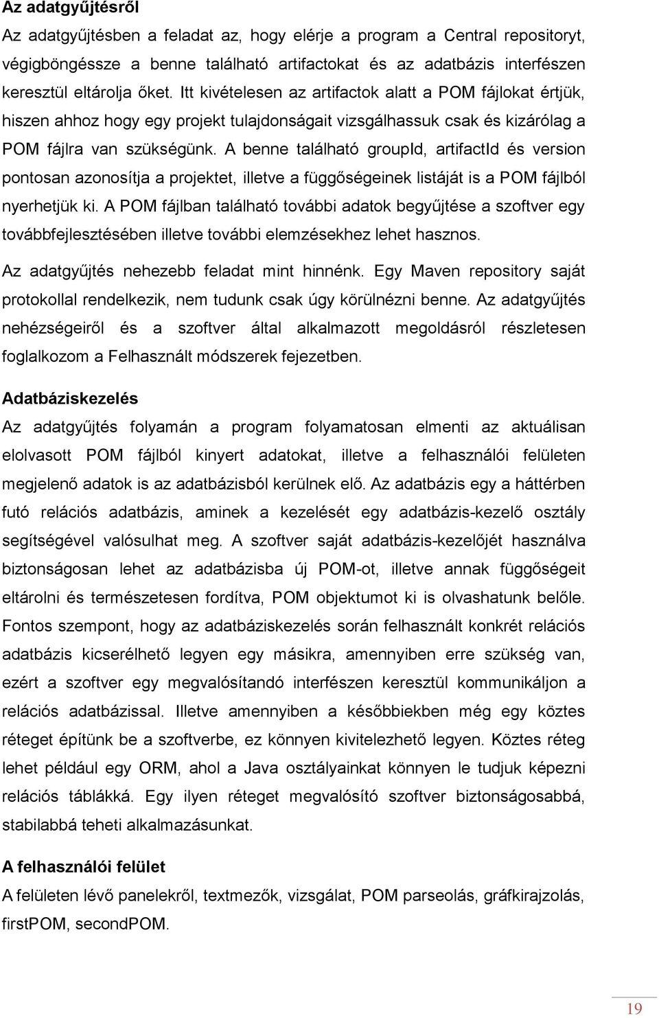 A benne található groupid, artifactid és version pontosan azonosítja a projektet, illetve a függőségeinek listáját is a POM fájlból nyerhetjük ki.