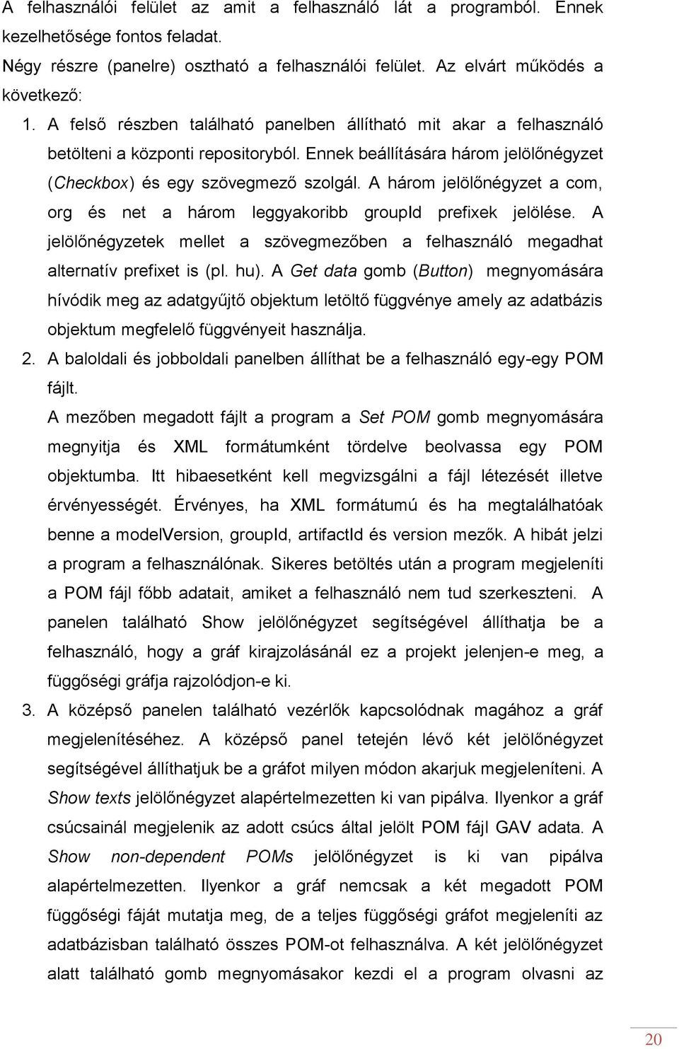 A három jelölőnégyzet a com, org és net a három leggyakoribb groupid prefixek jelölése. A jelölőnégyzetek mellet a szövegmezőben a felhasználó megadhat alternatív prefixet is (pl. hu).