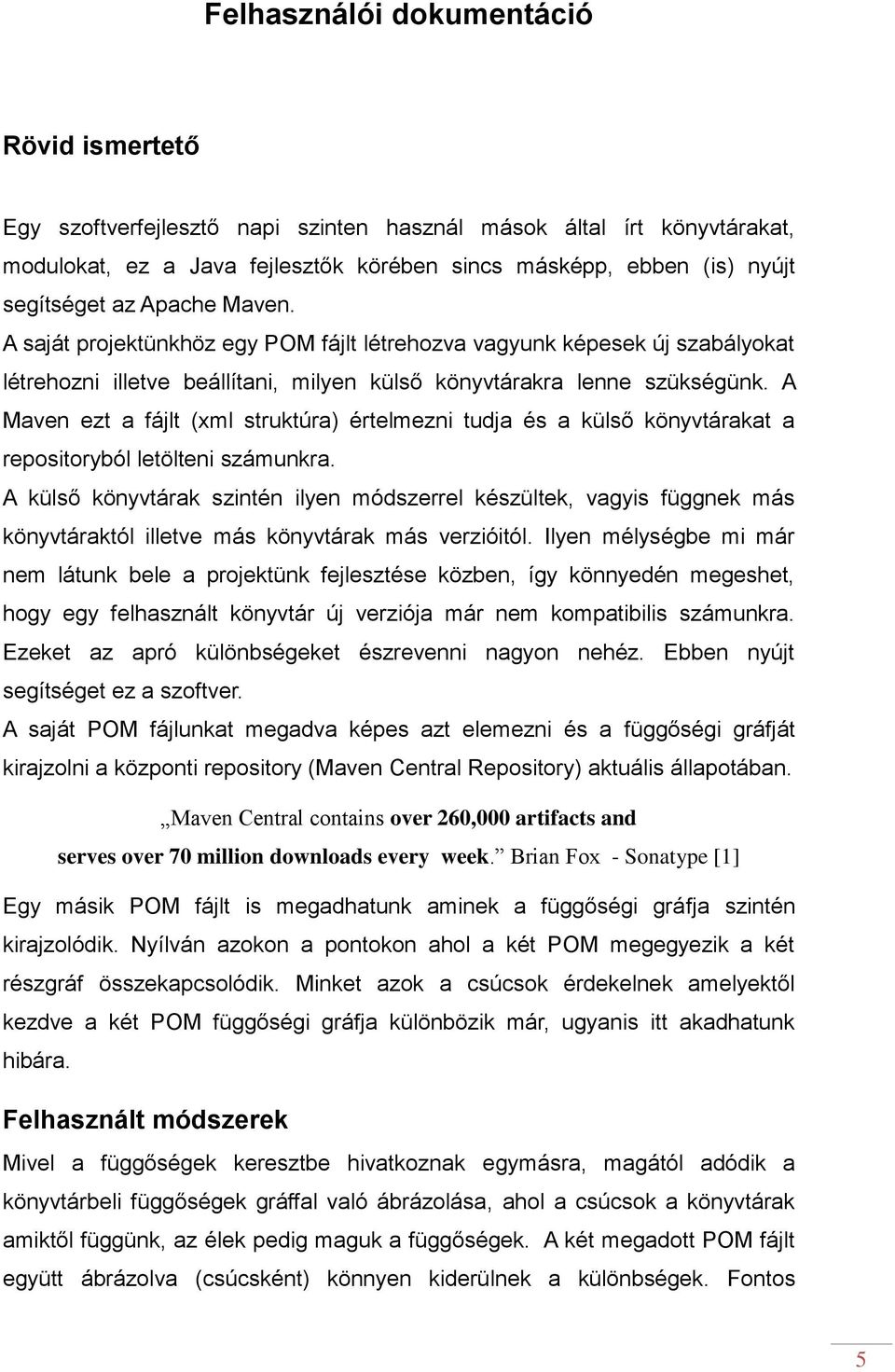 A Maven ezt a fájlt (xml struktúra) értelmezni tudja és a külső könyvtárakat a repositoryból letölteni számunkra.