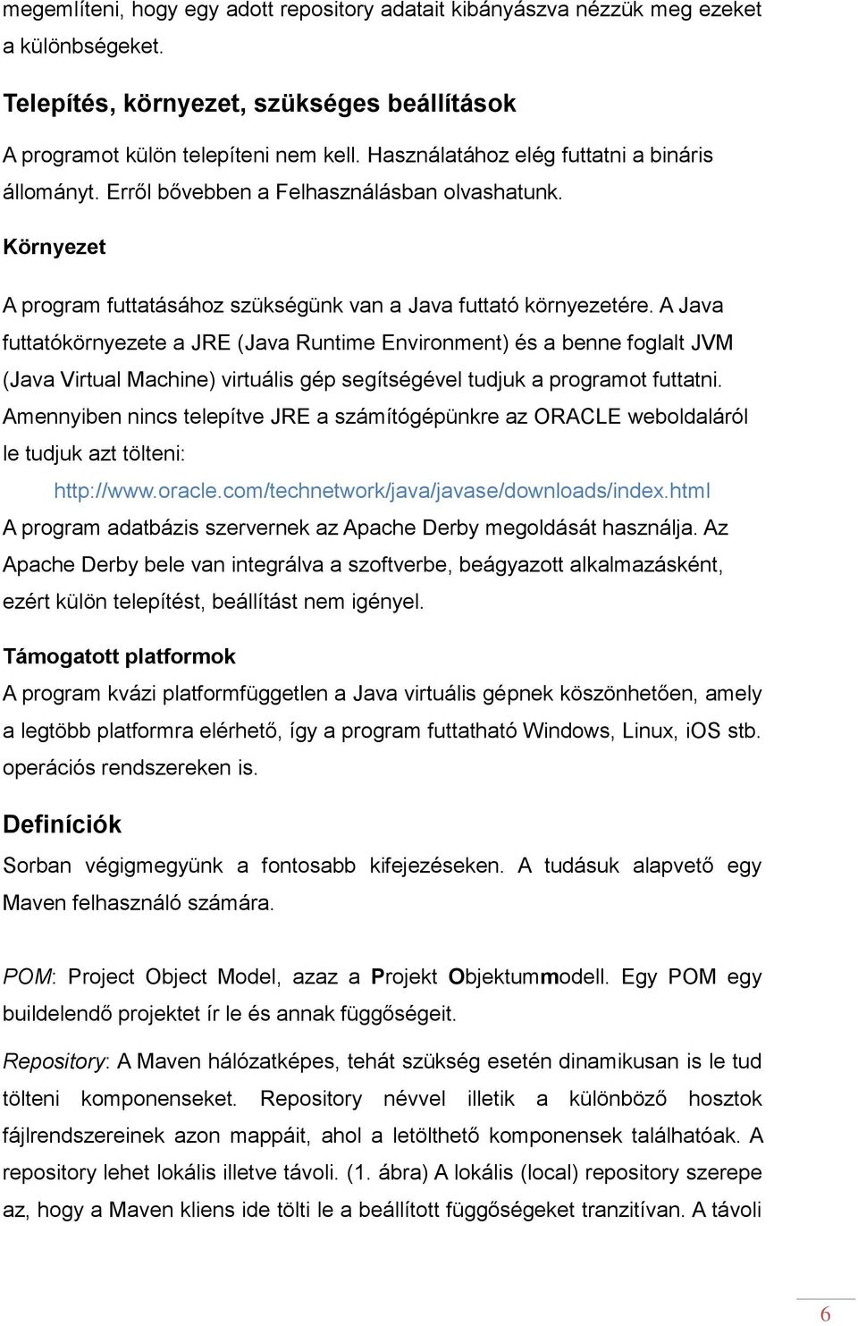 A Java futtatókörnyezete a JRE (Java Runtime Environment) és a benne foglalt JVM (Java Virtual Machine) virtuális gép segítségével tudjuk a programot futtatni.