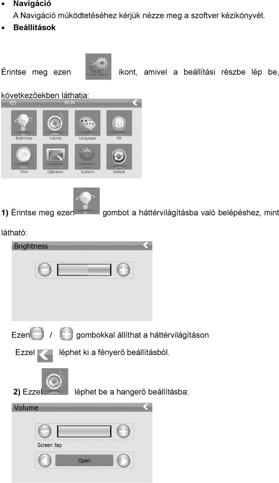 láthatja: 1) Érintse meg ezen gombot a háttérvilágításba való belépéshez, mint látható: Ezen /