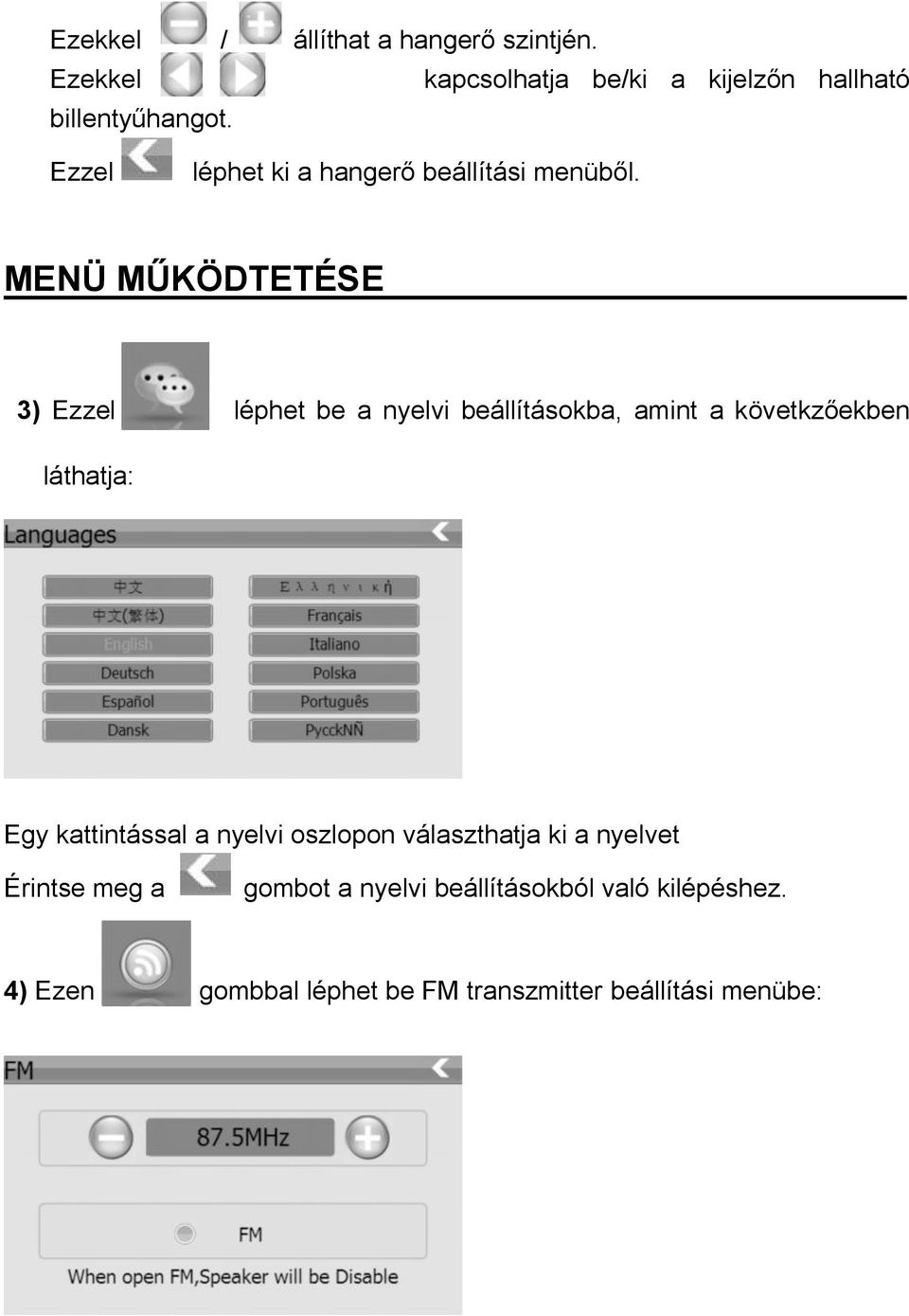 MENÜ MŰKÖDTETÉSE 3) Ezzel léphet be a nyelvi beállításokba, amint a követkzőekben láthatja: Egy