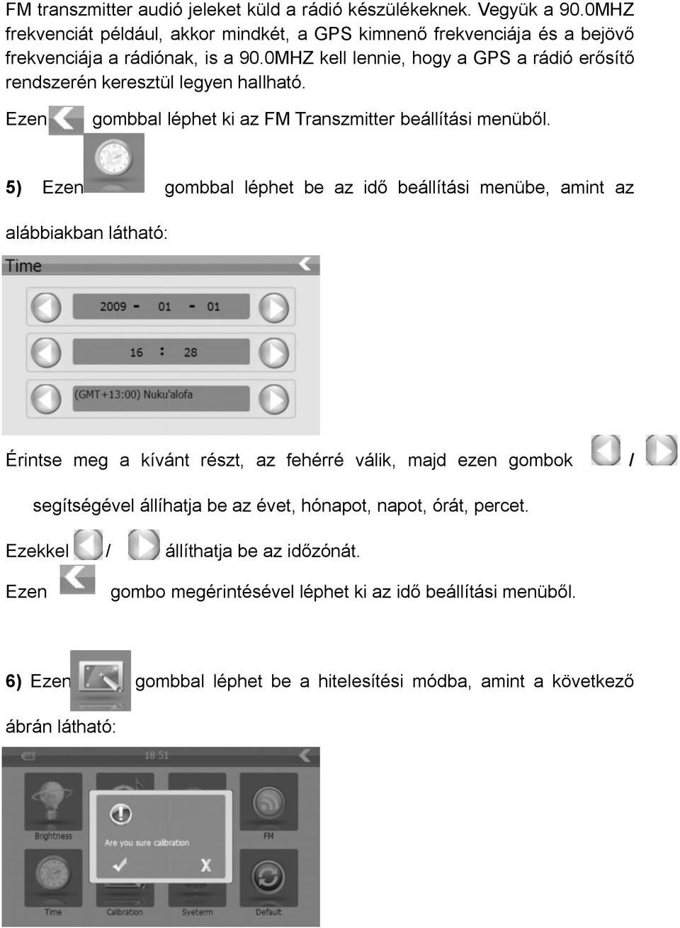 0MHZ kell lennie, hogy a GPS a rádió erősítő rendszerén keresztül legyen hallható. Ezen gombbal léphet ki az FM Transzmitter beállítási menüből.