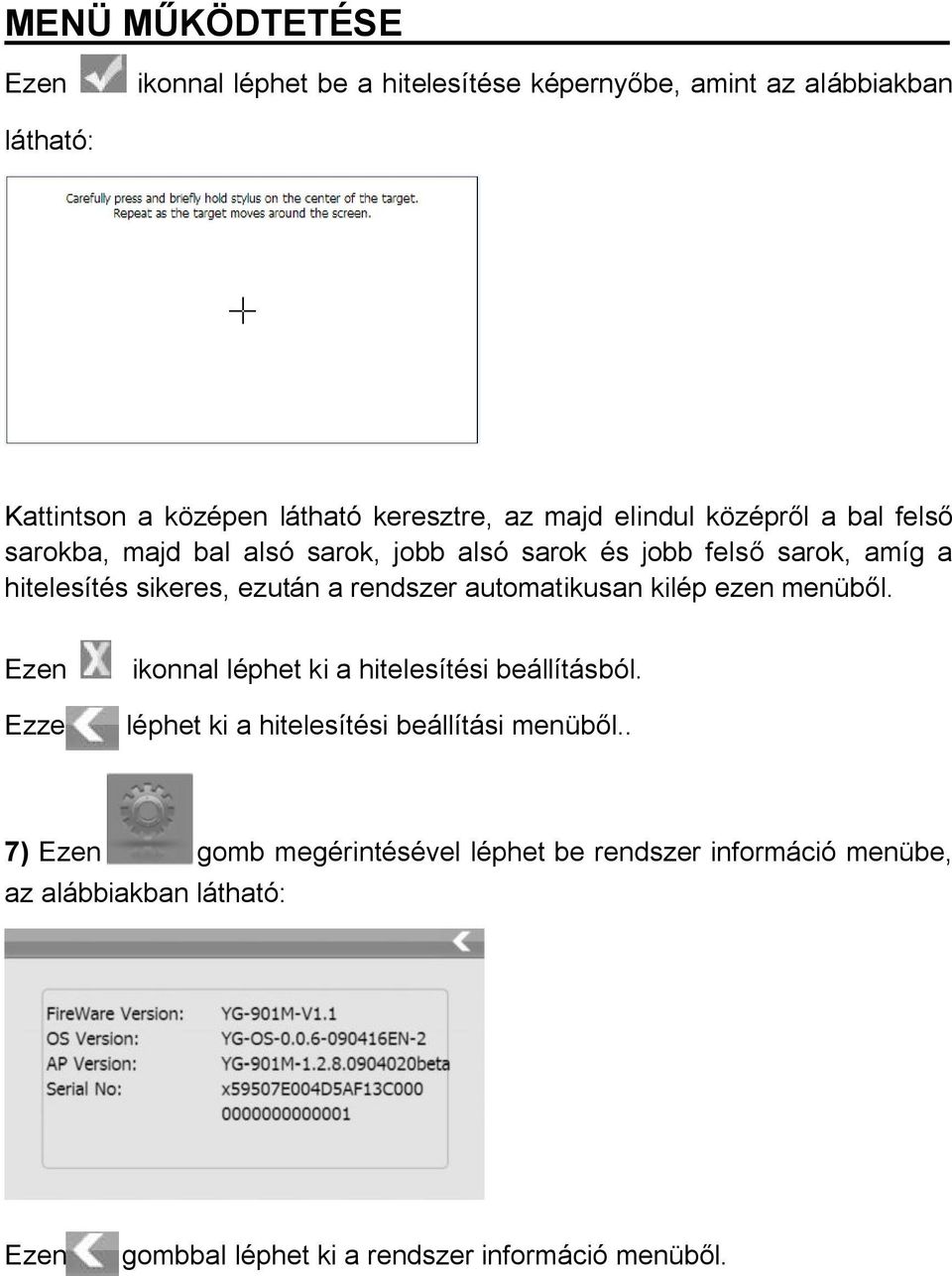 rendszer automatikusan kilép ezen menüből. Ezen Ezzel ikonnal léphet ki a hitelesítési beállításból.