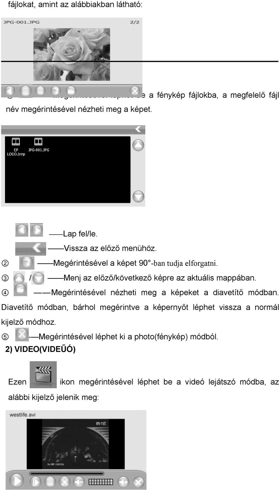 3 / Menj az előző/következő képre az aktuális mappában. 4 Megérintésével nézheti meg a képeket a diavetítő módban.