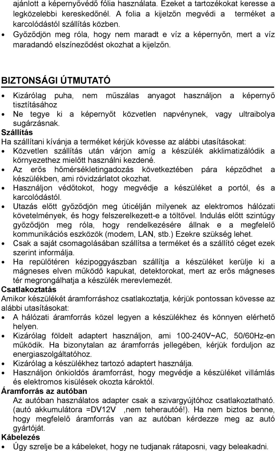 BIZTONSÁGI ÚTMUTATÓ Kizárólag puha, nem műszálas anyagot használjon a képernyő tisztításához Ne tegye ki a képernyőt közvetlen napvénynek, vagy ultraibolya sugárzásnak.