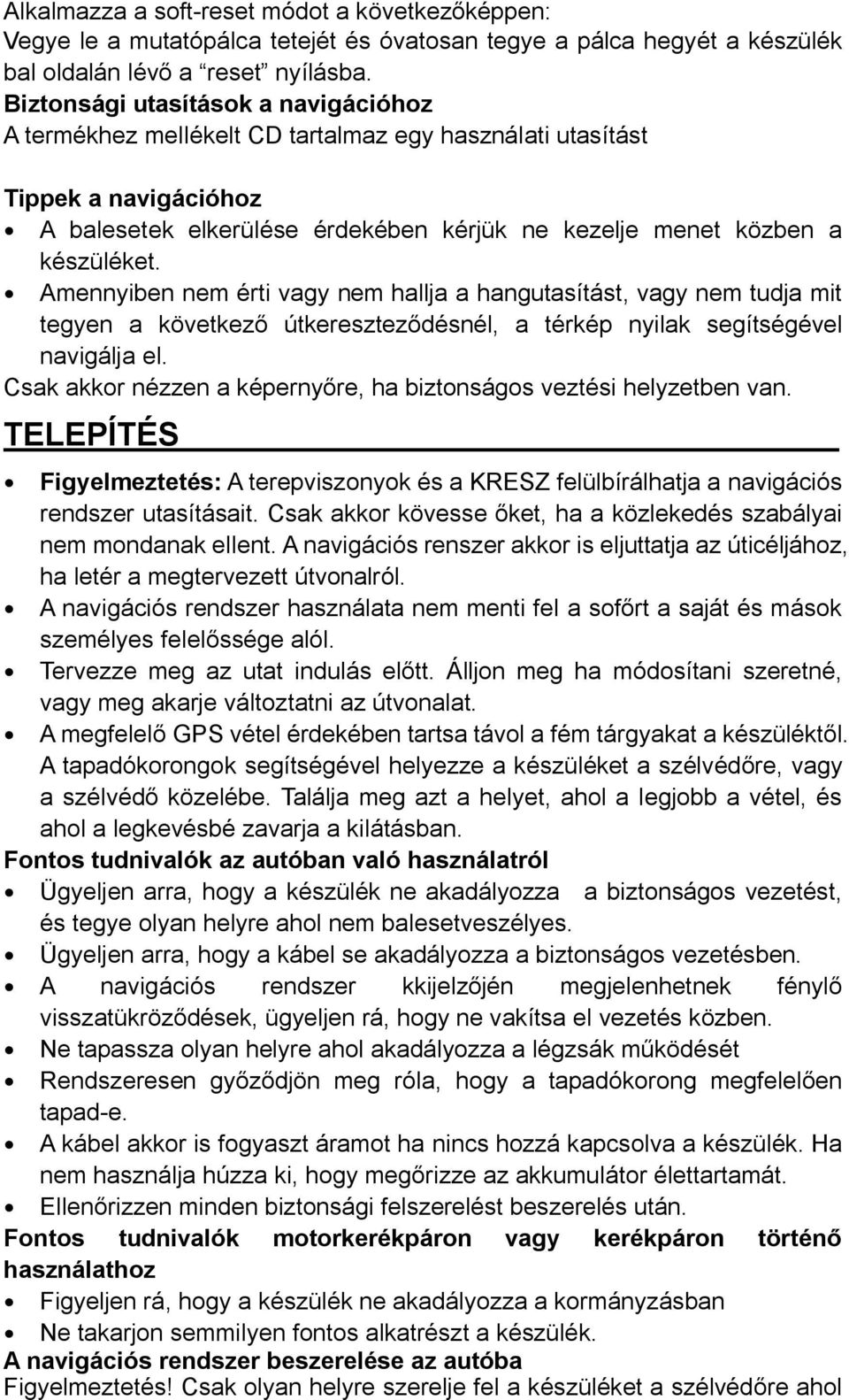 Amennyiben nem érti vagy nem hallja a hangutasítást, vagy nem tudja mit tegyen a következő útkereszteződésnél, a térkép nyilak segítségével navigálja el.