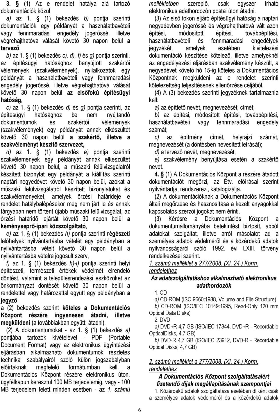 (1) bekezdés c), d), f) és g) pontja szerinti, az építésügyi hatósághoz benyújtott szakértői vélemények (szakvélemények), nyilatkozatok egy példányát a használatbavételi vagy fennmaradási engedély