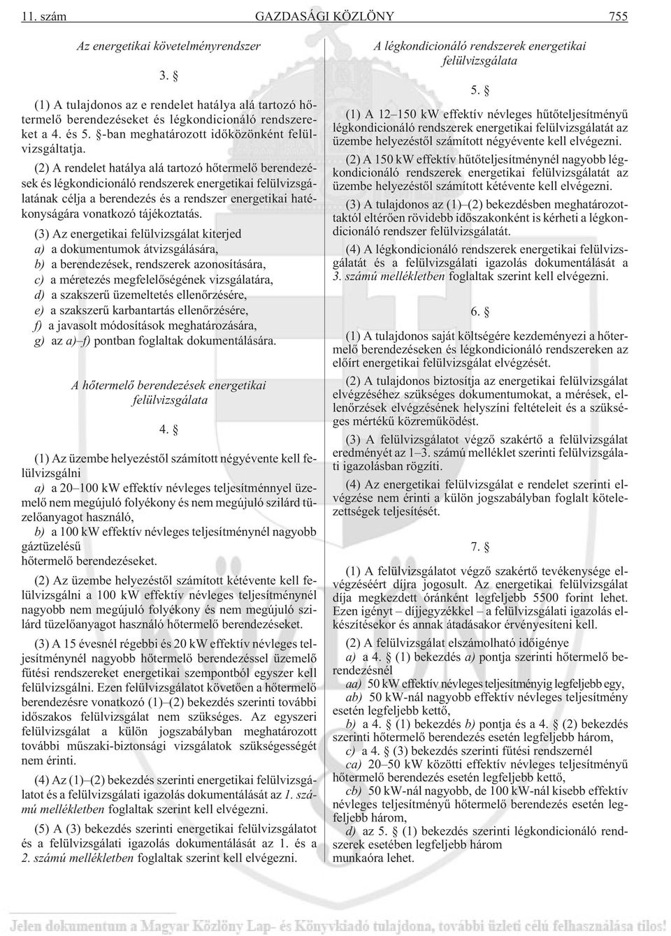 (2) A rendelet hatálya alá tartozó hõtermelõ berendezések és légkondicionáló rendszerek energetikai felülvizsgálatának célja a berendezés és a rendszer energetikai hatékonyságára vonatkozó