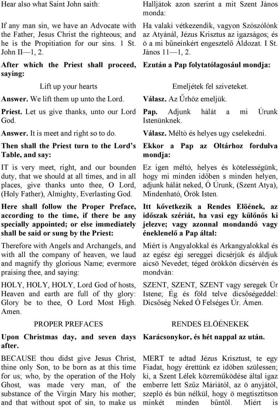 Then shall the Priest turn to the Lord s Table, and say: IT is very meet, right, and our bounden duty, that we should at all times, and in all places, give thanks unto thee, O Lord, (Holy Father),