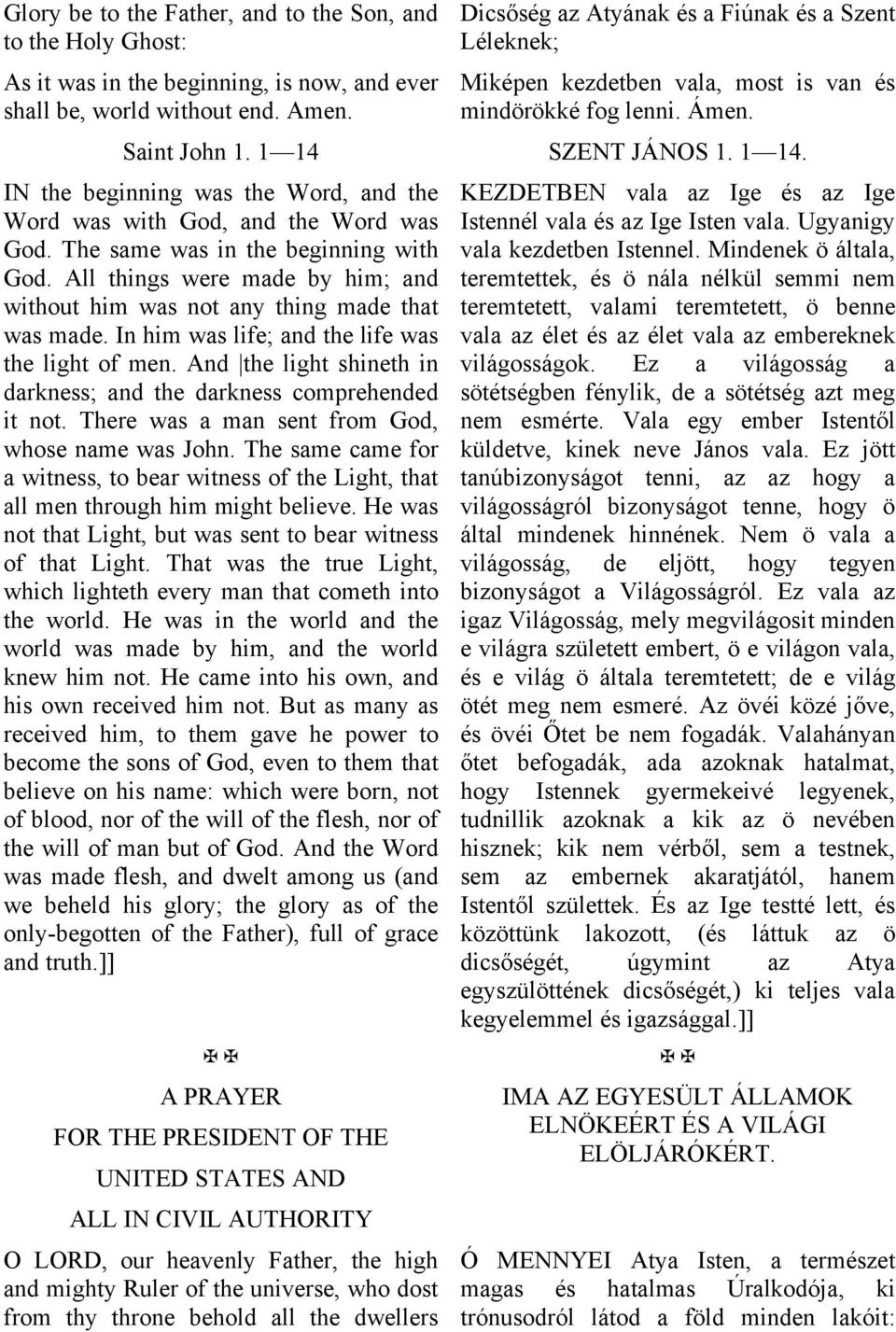 SZENT JÁNOS 1. 1 14. IN the beginning was the Word, and the Word was with God, and the Word was God. The same was in the beginning with God.