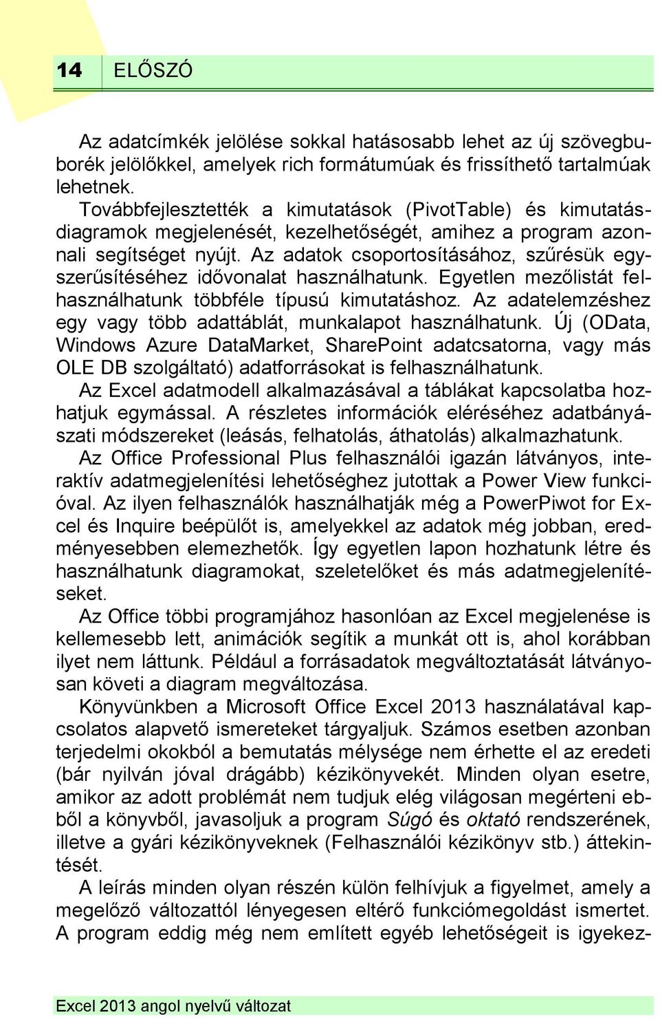 Az adatok csoportosításához, szűrésük egyszerűsítéséhez idővonalat használhatunk. Egyetlen mezőlistát felhasználhatunk többféle típusú kimutatáshoz.