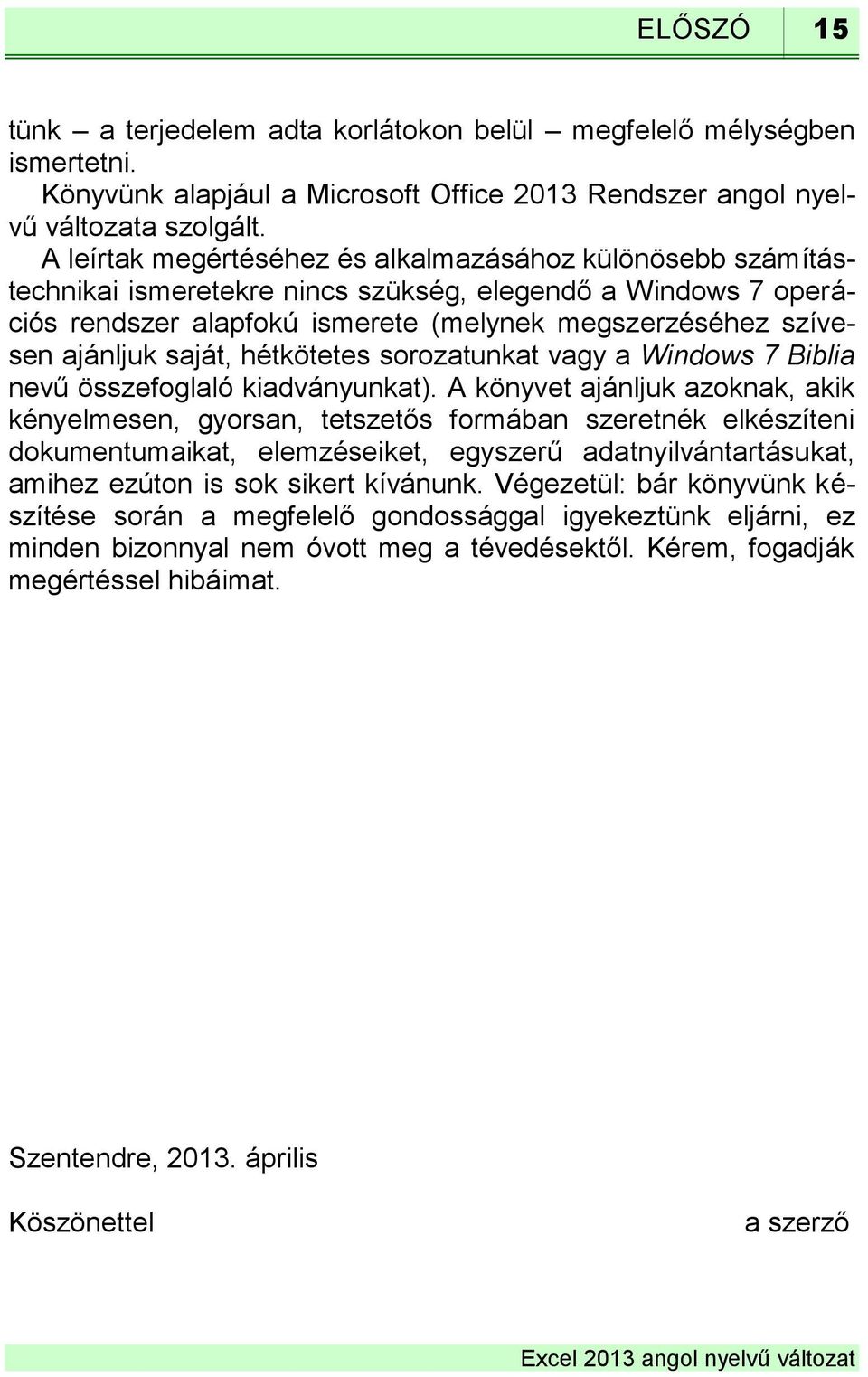 saját, hétkötetes sorozatunkat vagy a Windows 7 Biblia nevű összefoglaló kiadványunkat).