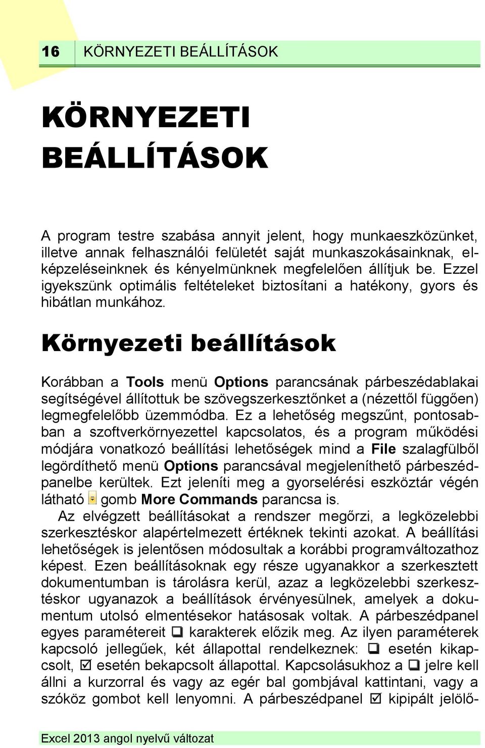 Környezeti beállítások Korábban a Tools menü Options parancsának párbeszédablakai segítségével állítottuk be szövegszerkesztőnket a (nézettől függően) legmegfelelőbb üzemmódba.