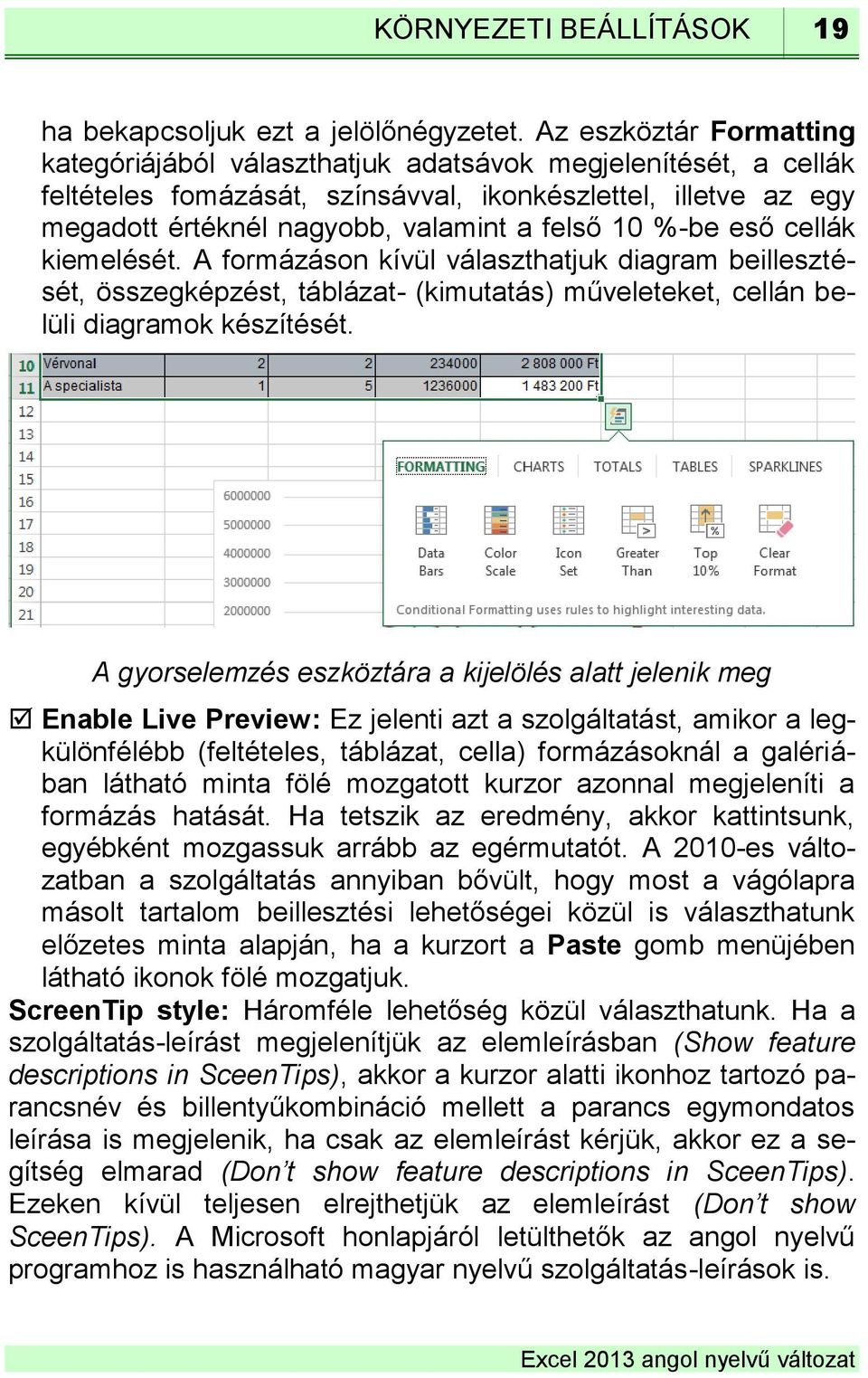 %-be eső cellák kiemelését. A formázáson kívül választhatjuk diagram beillesztését, összegképzést, táblázat- (kimutatás) műveleteket, cellán belüli diagramok készítését.