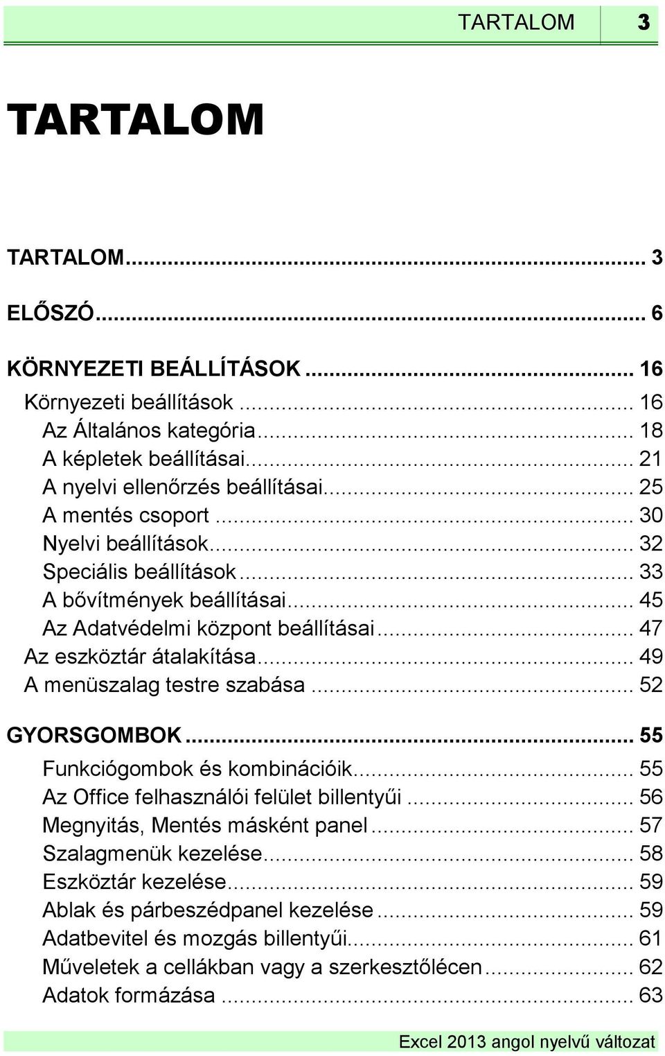 .. 47 Az eszköztár átalakítása... 49 A menüszalag testre szabása... 52 GYORSGOMBOK... 55 Funkciógombok és kombinációik... 55 Az Office felhasználói felület billentyűi.