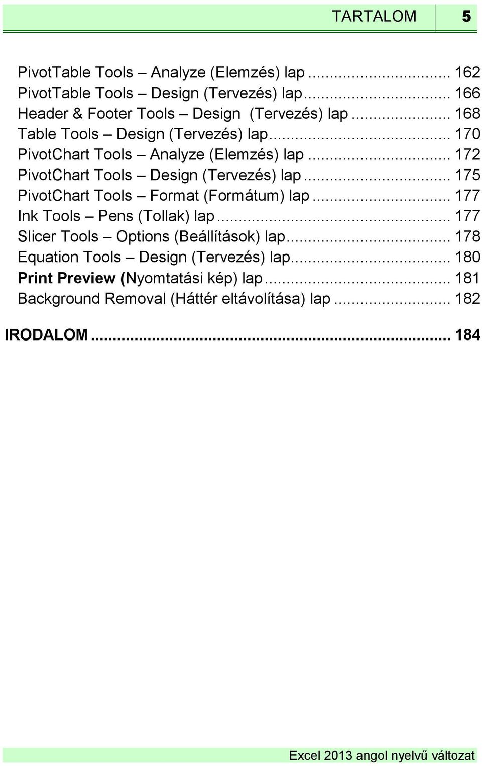 .. 172 PivotChart Tools Design (Tervezés) lap... 175 PivotChart Tools Format (Formátum) lap... 177 Ink Tools Pens (Tollak) lap.