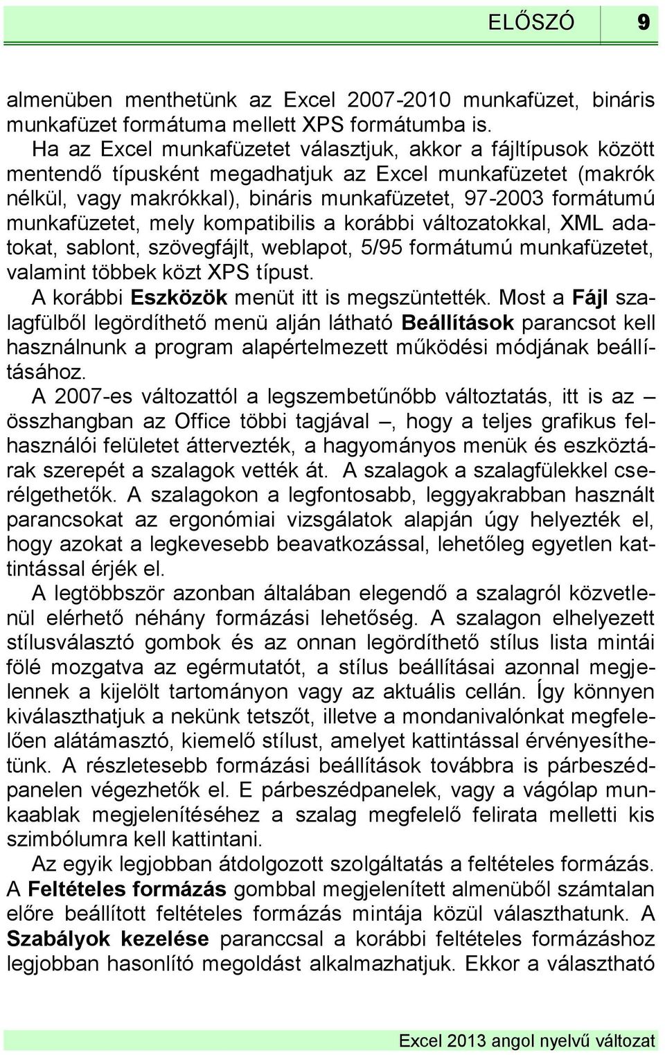 munkafüzetet, mely kompatibilis a korábbi változatokkal, XML adatokat, sablont, szövegfájlt, weblapot, 5/95 formátumú munkafüzetet, valamint többek közt XPS típust.