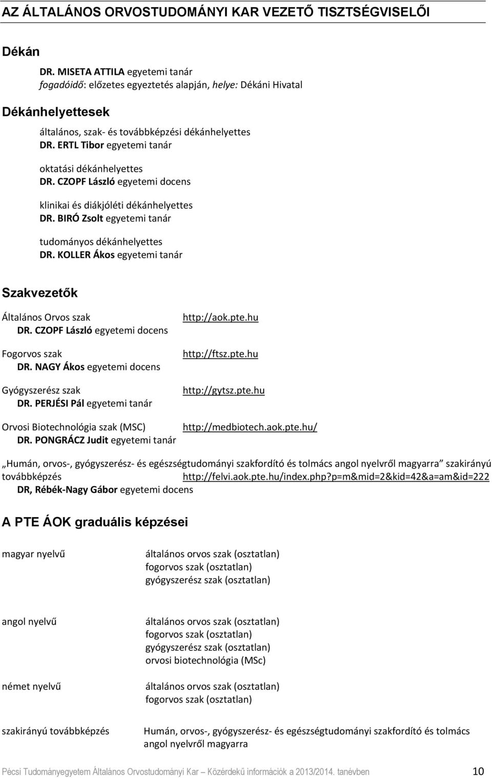 ERTL Tibor egyetemi tanár oktatási dékánhelyettes DR. CZOPF László egyetemi docens klinikai és diákjóléti dékánhelyettes DR. BIRÓ Zsolt egyetemi tanár tudományos dékánhelyettes DR.