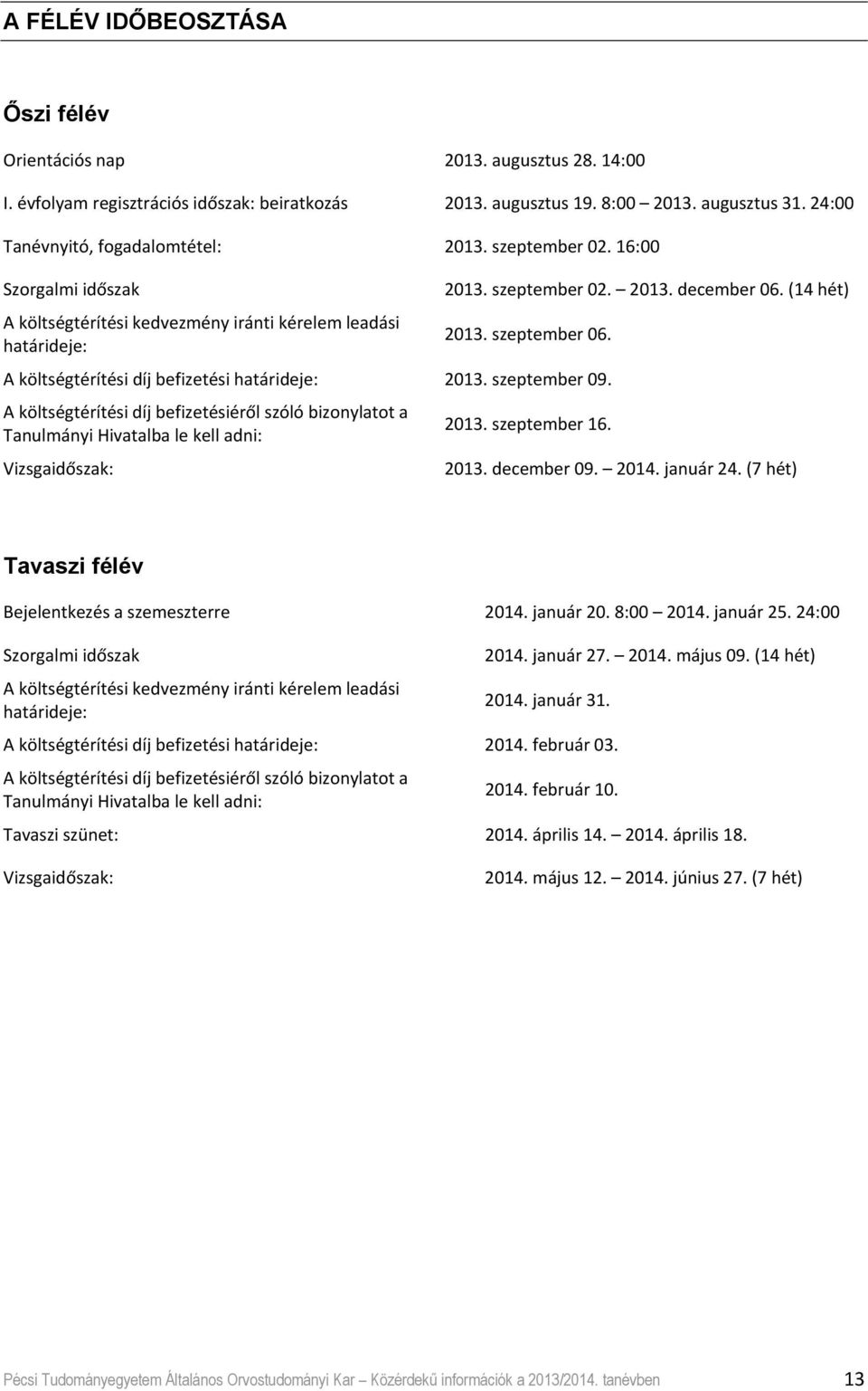 szeptember 06. A költségtérítési díj befizetési határideje: 2013. szeptember 09. A költségtérítési díj befizetésiéről szóló bizonylatot a Tanulmányi Hivatalba le kell adni: 2013. szeptember 16.