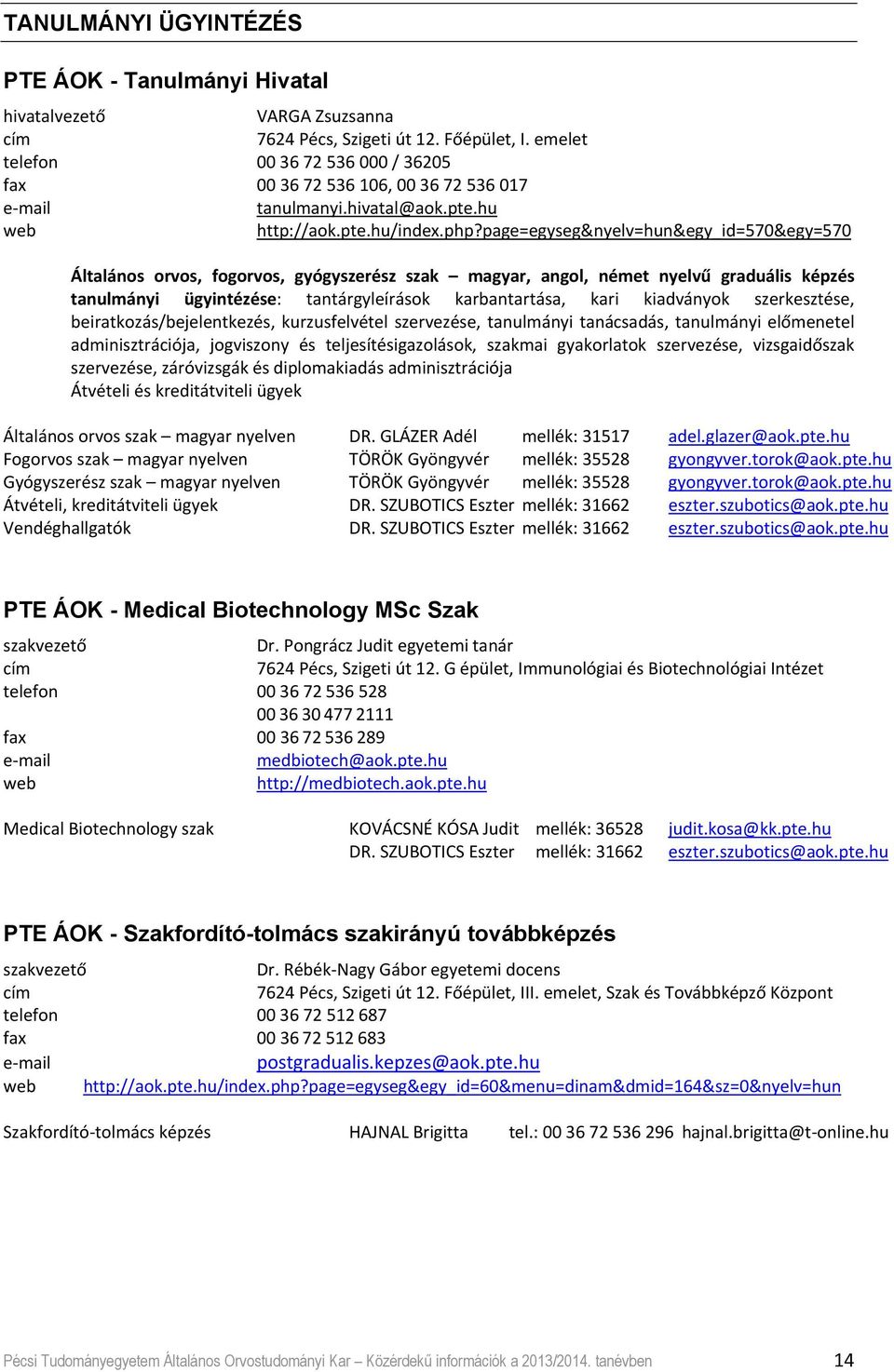 page=egyseg&nyelv=hun&egy_id=570&egy=570 Általános orvos, fogorvos, gyógyszerész szak magyar, angol, német nyelvű graduális képzés tanulmányi ügyintézése: tantárgyleírások karbantartása, kari