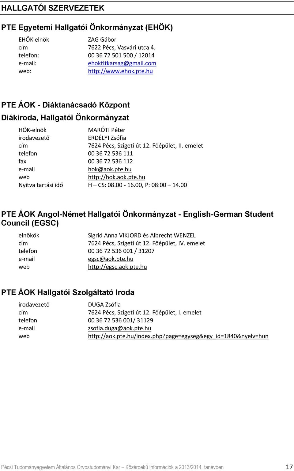 emelet telefon 00 36 72 536 111 fax 00 36 72 536 112 hok@aok.pte.hu http://hok.aok.pte.hu Nyitva tartási idő H CS: 08.00 16.00, P: 08:00 14.