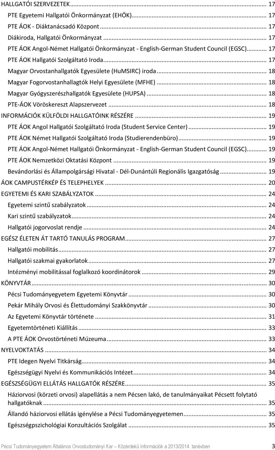 .. 18 Magyar Fogorvostanhallagtók Helyi Egyesülete (MFHE)... 18 Magyar Gyógyszerészhallgatók Egyesülete (HUPSA)... 18 PTE ÁOK Vöröskereszt Alapszervezet... 18 INFORMÁCIÓK KÜLFÖLDI HALLGATÓINK RÉSZÉRE.