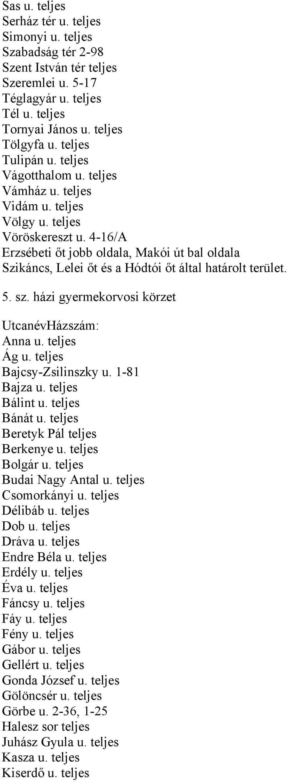 4-16/A Erzsébeti őt jobb oldala, Makói út bal oldala Szikáncs, Lelei őt és a Hódtói őt által határolt terület. 5. sz. házi gyermekorvosi körzet Anna u. teljes Ág u. teljes Bajcsy-Zsilinszky u.