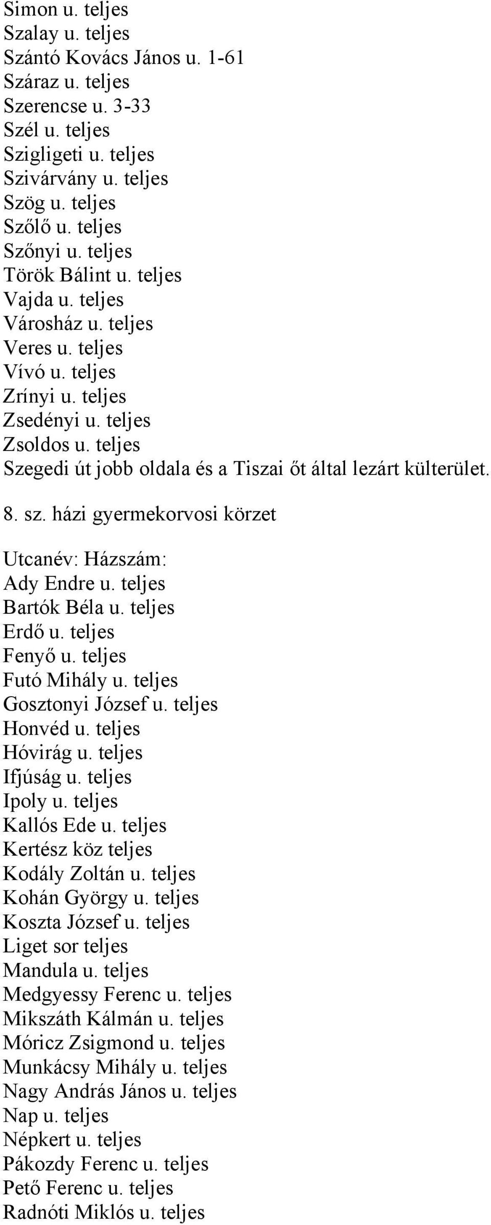 teljes Szegedi út jobb oldala és a Tiszai őt által lezárt külterület. 8. sz. házi gyermekorvosi körzet Utcanév: Házszám: Ady Endre u. teljes Bartók Béla u. teljes Erdő u. teljes Fenyő u.