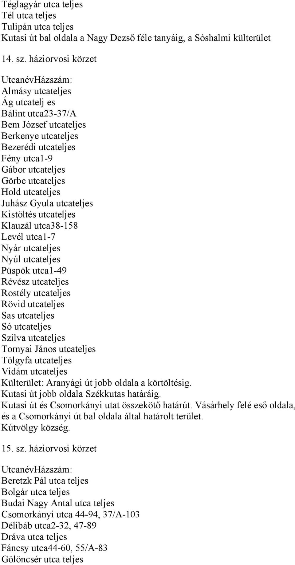 Juhász Gyula utcateljes Kistöltés utcateljes Klauzál utca38-158 Levél utca1-7 Nyár utcateljes Nyúl utcateljes Püspök utca1-49 Révész utcateljes Rostély utcateljes Rövid utcateljes Sas utcateljes Só