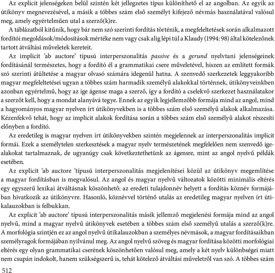 A táblázatból kitűnik, hogy bár nem szó szerinti fordítás történik, a megfeleltetések során alkalmazott fordítói megoldások/módosítások mértéke nem vagy csak alig lépi túl a Klaudy (1994: 98) által