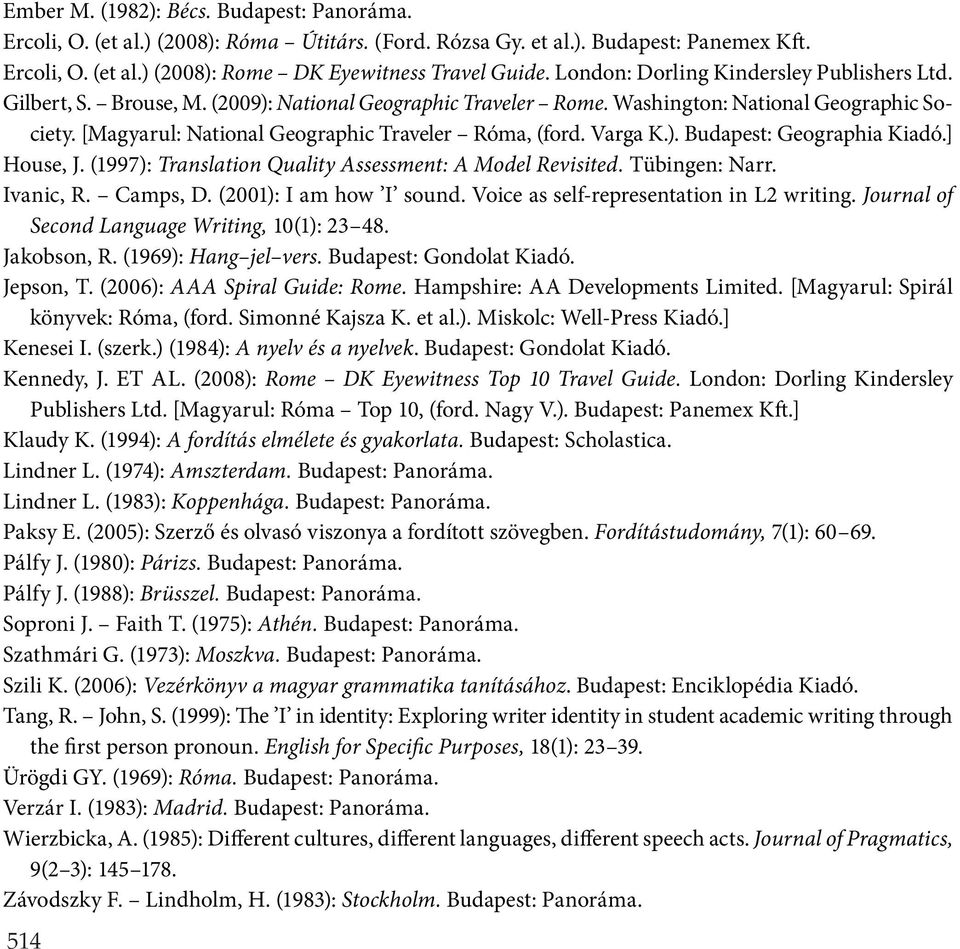 [Magyarul: National Geographic Traveler Róma, (ford. Varga K.). Budapest: Geographia Kiadó.] House, J. (1997): Translation Quality Assessment: A Model Revisited. Tübingen: Narr. Ivanic, R. Camps, D.